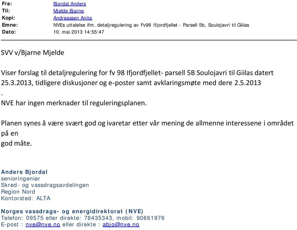 5.2013. NVE har ingen merknader til reguleringsplanen. Planen synes å være svært god og ivaretar etter vår mening de allmenne interessene i området på en god måte.