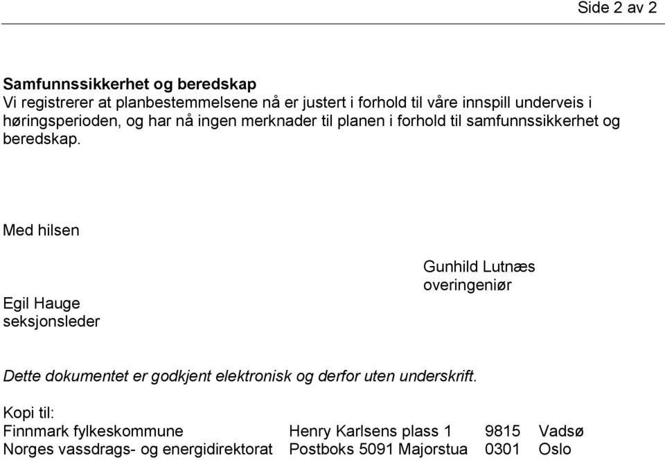 Med hilsen Egil Hauge seksjonsleder Gunhild Lutnæs overingeniør Dette dokumentet er godkjent elektronisk og derfor uten