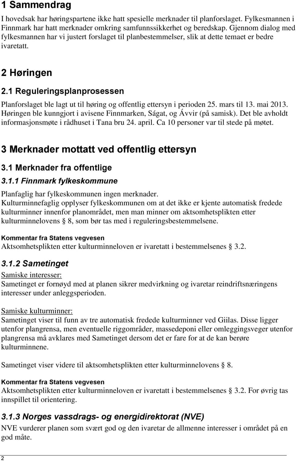 1 Reguleringsplanprosessen Planforslaget ble lagt ut til høring og offentlig ettersyn i perioden 25. mars til 13. mai 2013. Høringen ble kunngjort i avisene Finnmarken, Ságat, og Ávvir (på samisk).