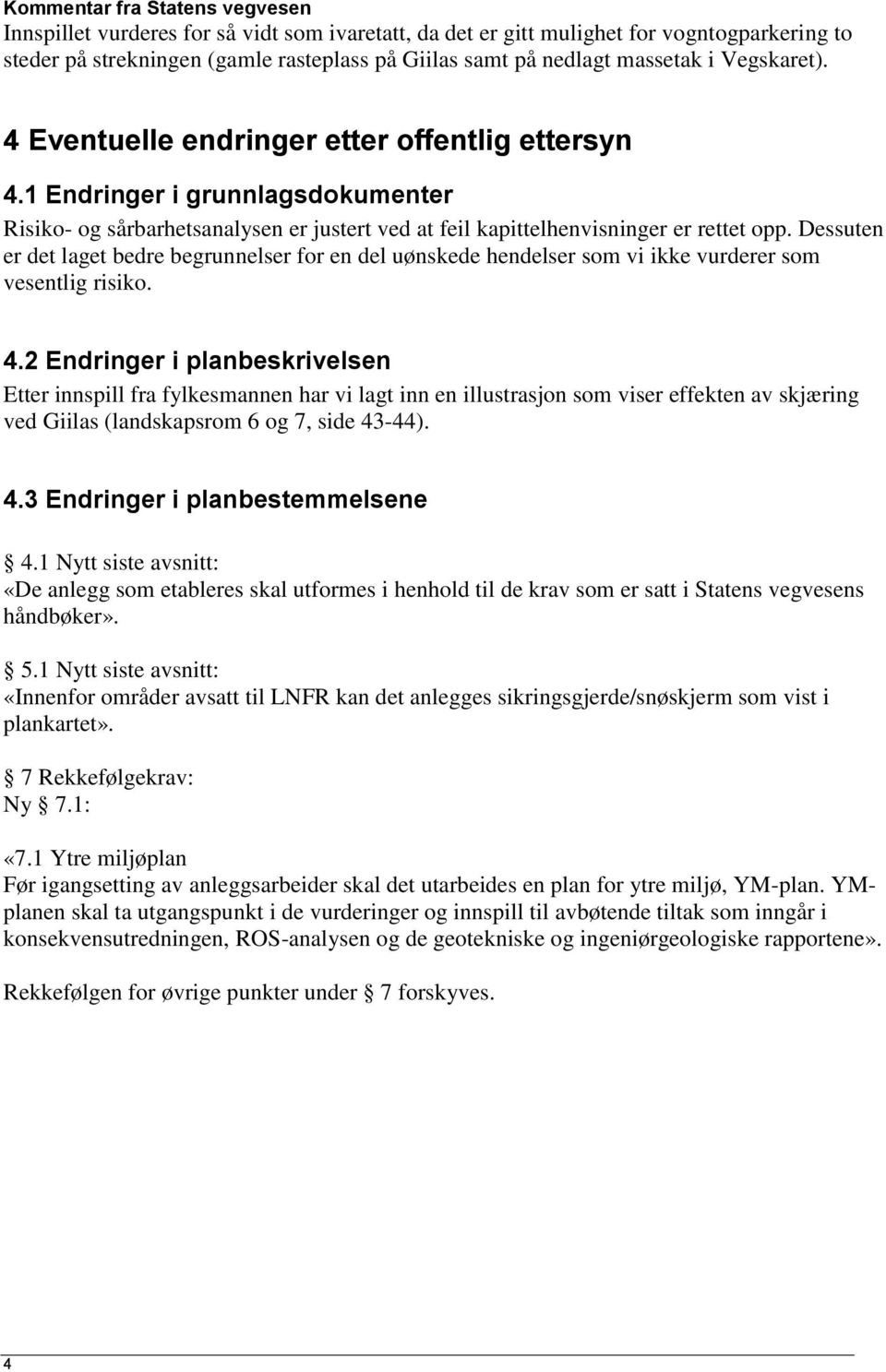 Dessuten er det laget bedre begrunnelser for en del uønskede hendelser som vi ikke vurderer som vesentlig risiko. 4.