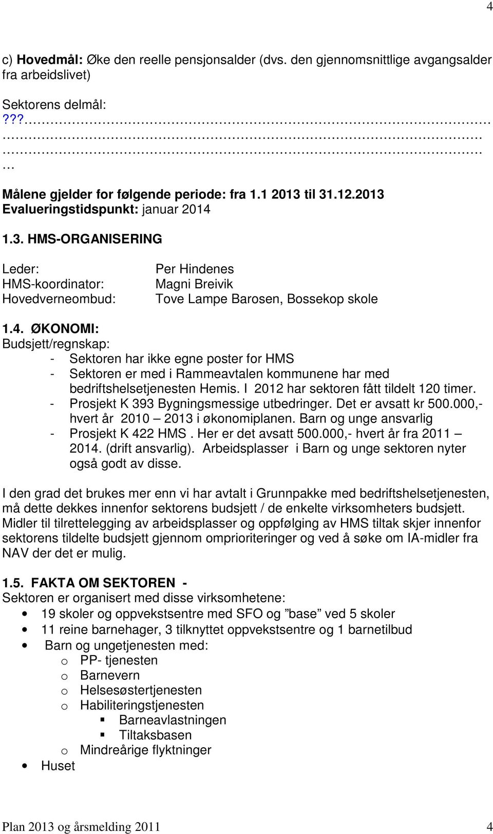 I 2012 har sektoren fått tildelt 120 timer. - Prosjekt K 393 Bygningsmessige utbedringer. Det er avsatt kr 500.000,- hvert år 2010 2013 i økonomiplanen. Barn og unge ansvarlig - Prosjekt K 422 HMS.