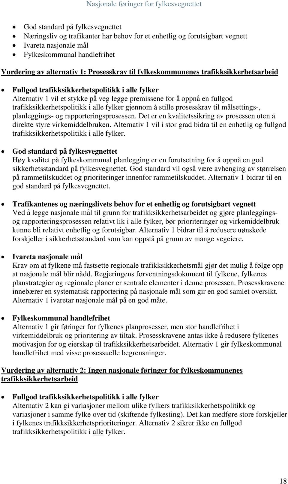 fylker gjennom å stille prosesskrav til målsettings-, planleggings- og rapporteringsprosessen. Det er en kvalitetssikring av prosessen uten å direkte styre virkemiddelbruken.