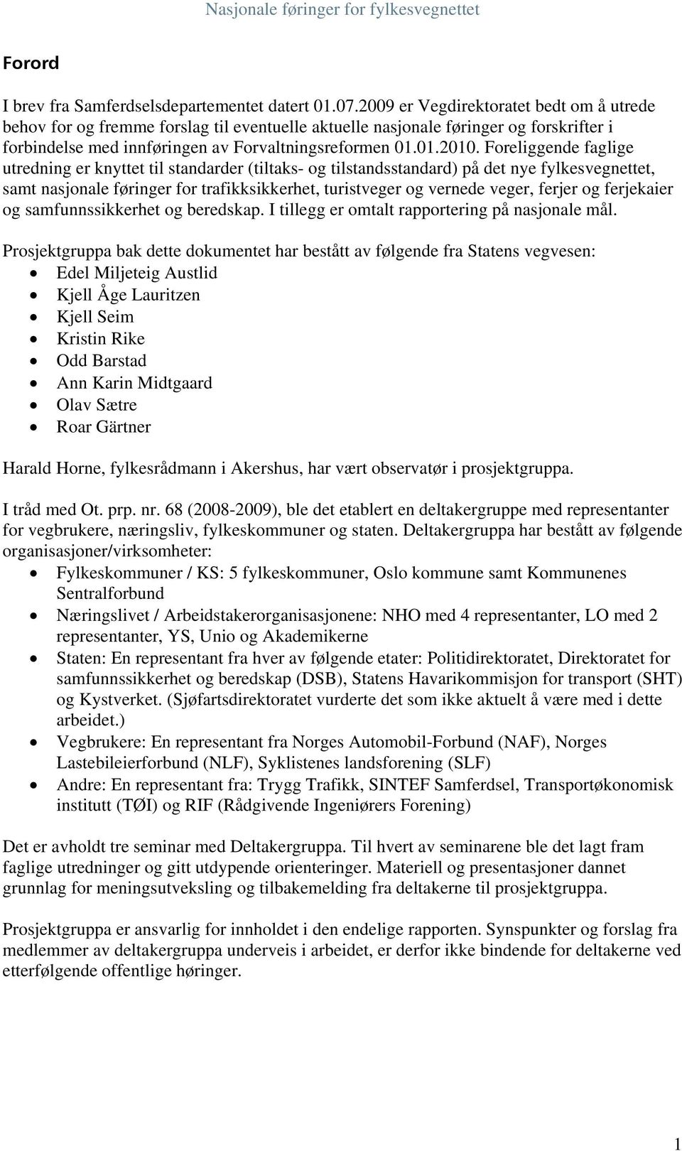 Foreliggende faglige utredning er knyttet til standarder (tiltaks- og tilstandsstandard) på det nye fylkesvegnettet, samt nasjonale føringer for trafikksikkerhet, turistveger og vernede veger, ferjer