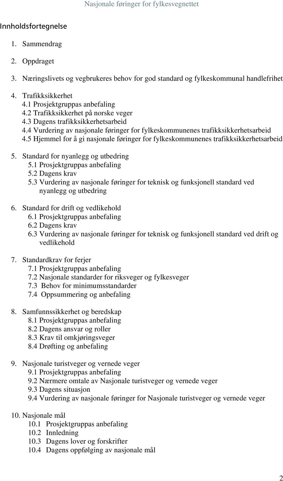 5 Hjemmel for å gi nasjonale føringer for fylkeskommunenes trafikksikkerhetsarbeid 5. Standard for nyanlegg og utbedring 5.1 Prosjektgruppas anbefaling 5.2 Dagens krav 5.