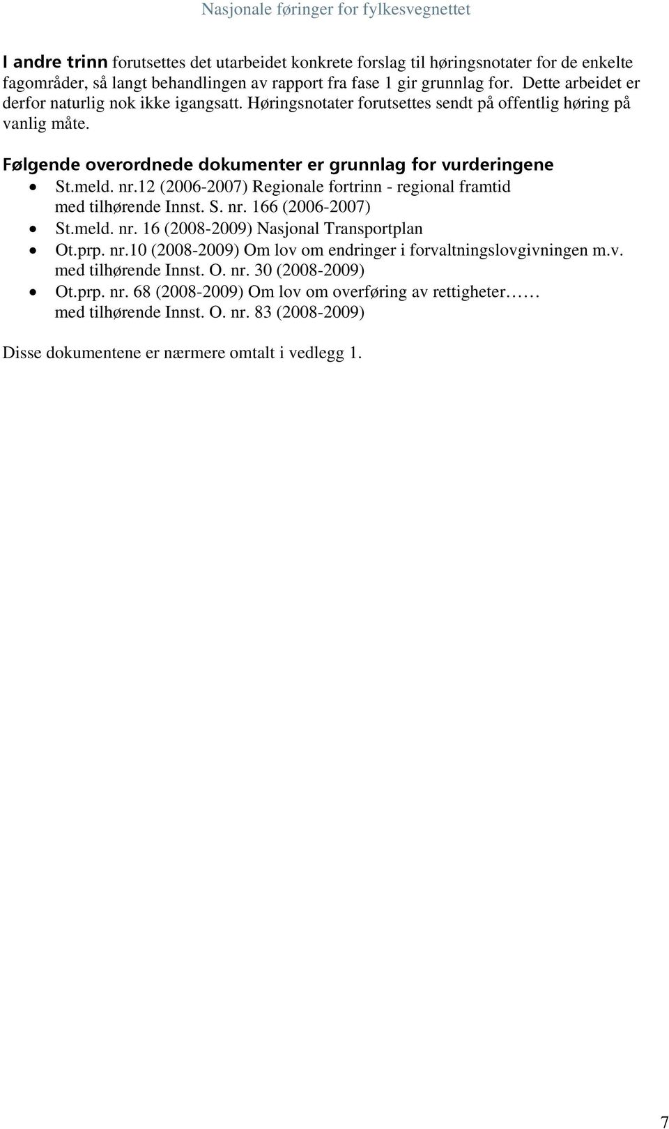 12 (2006-2007) Regionale fortrinn - regional framtid med tilhørende Innst. S. nr. 166 (2006-2007) St.meld. nr. 16 (2008-2009) Nasjonal Transportplan Ot.prp. nr.10 (2008-2009) Om lov om endringer i forvaltningslovgivningen m.