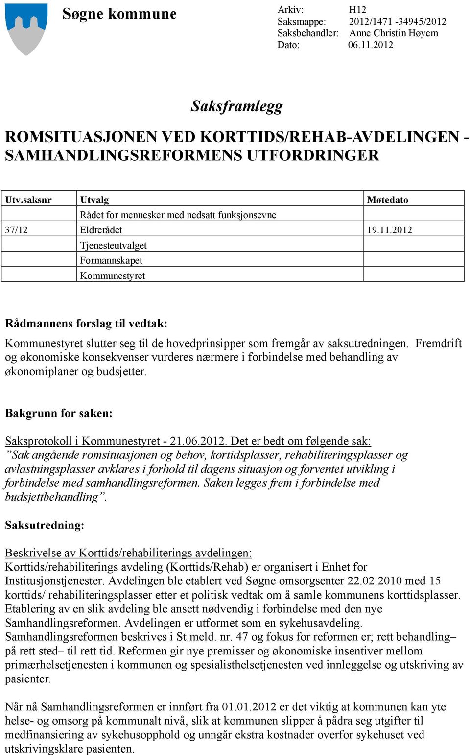 2012 Tjenesteutvalget Formannskapet Kommunestyret Rådmannens forslag til vedtak: Kommunestyret slutter seg til de hovedprinsipper som fremgår av saksutredningen.