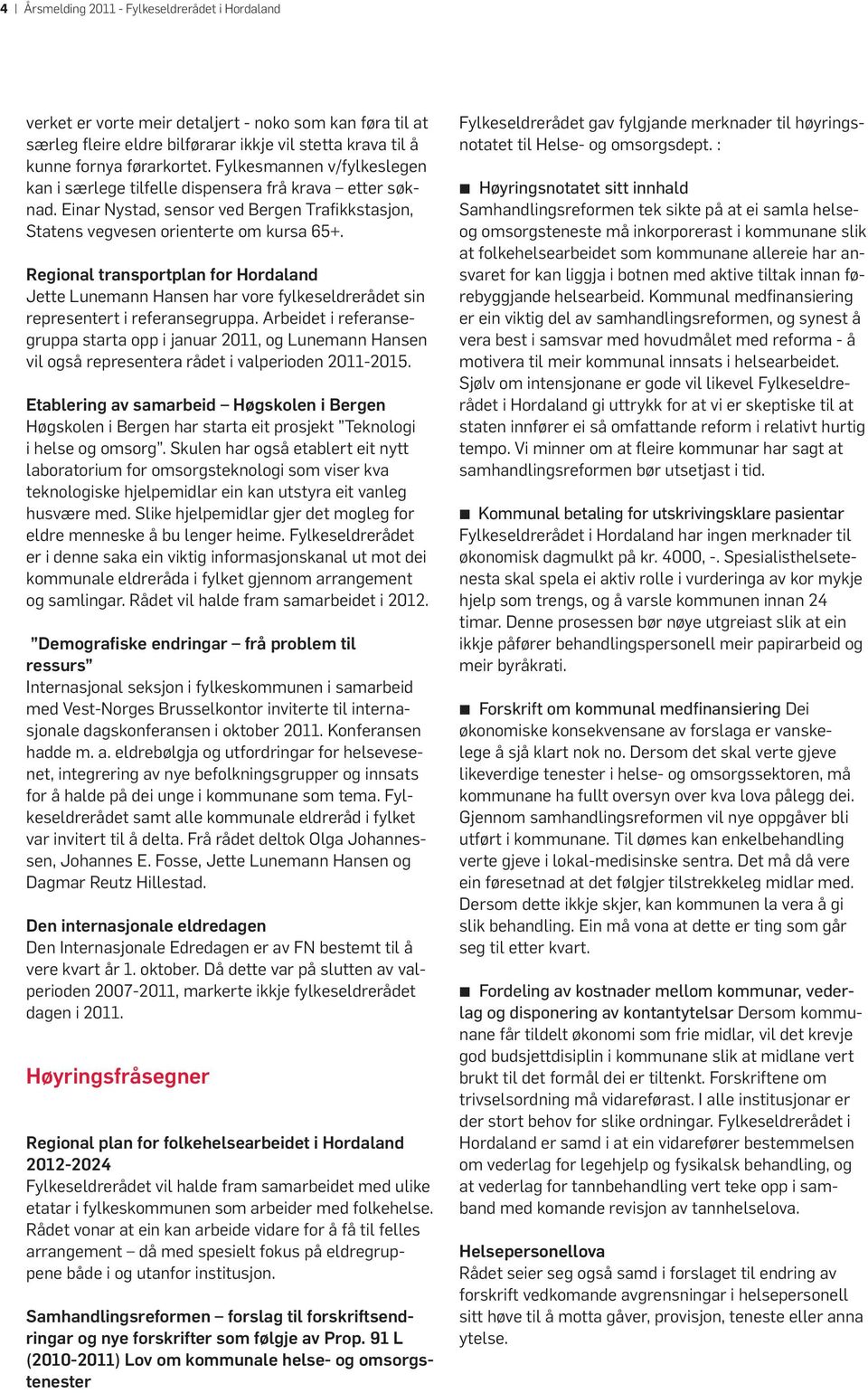 Regional transportplan for Hordaland Jette Lunemann Hansen har vore fylkeseldrerådet sin representert i referansegruppa.