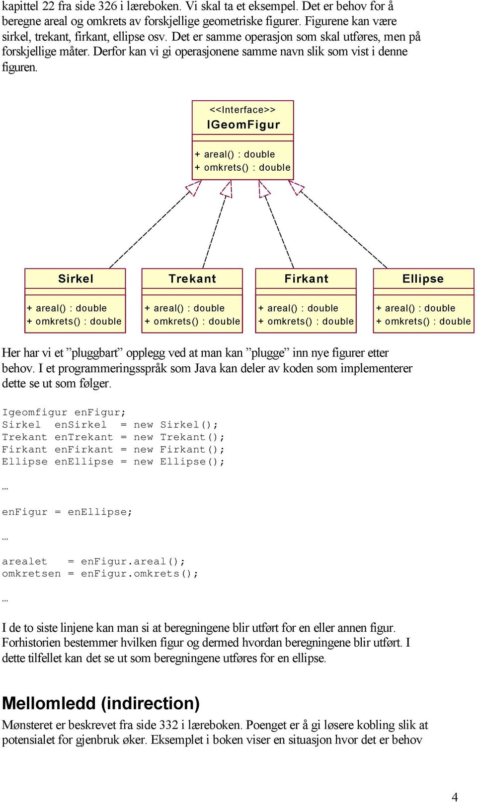 <<Interface>> IGeomFigur + omkrets() : double Sirkel Trekant Firkant Ellipse + omkrets() : double + omkrets() : double + omkrets() : double + omkrets() : double Her har vi et pluggbart opplegg ved at