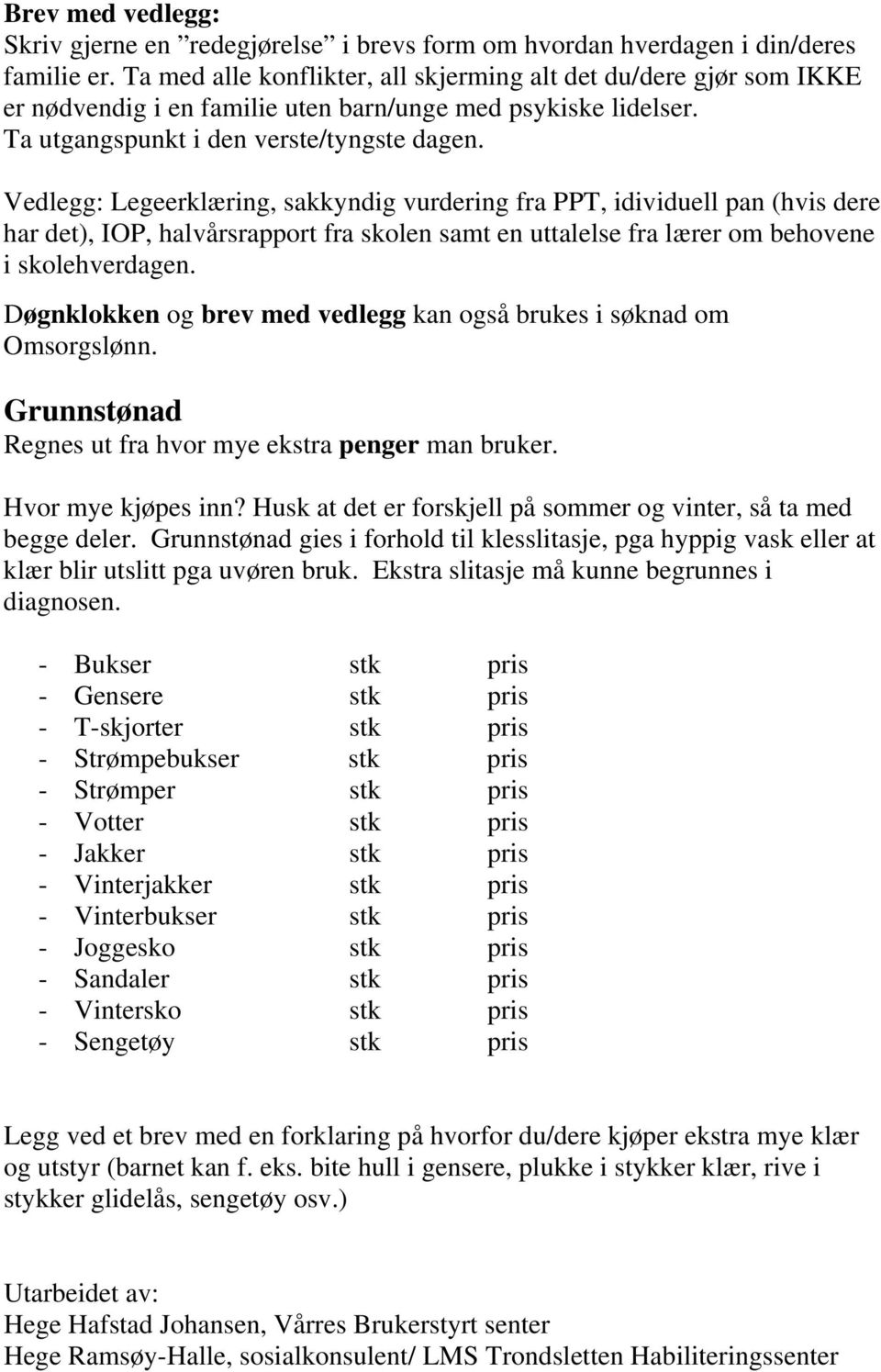 Vedlegg: Legeerklæring, sakkyndig vurdering fra PPT, idividuell pan (hvis dere har det), IOP, halvårsrapport fra skolen samt en uttalelse fra lærer om behovene i skolehverdagen.