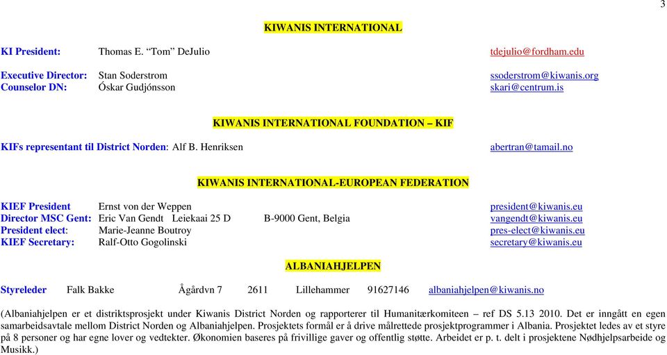 no KIWANIS INTERNATIONAL-EUROPEAN FEDERATION KIEF President Ernst von der Weppen president@kiwanis.eu Director MSC Gent: Eric Van Gendt Leiekaai 25 D B-9000 Gent, Belgia vangendt@kiwanis.