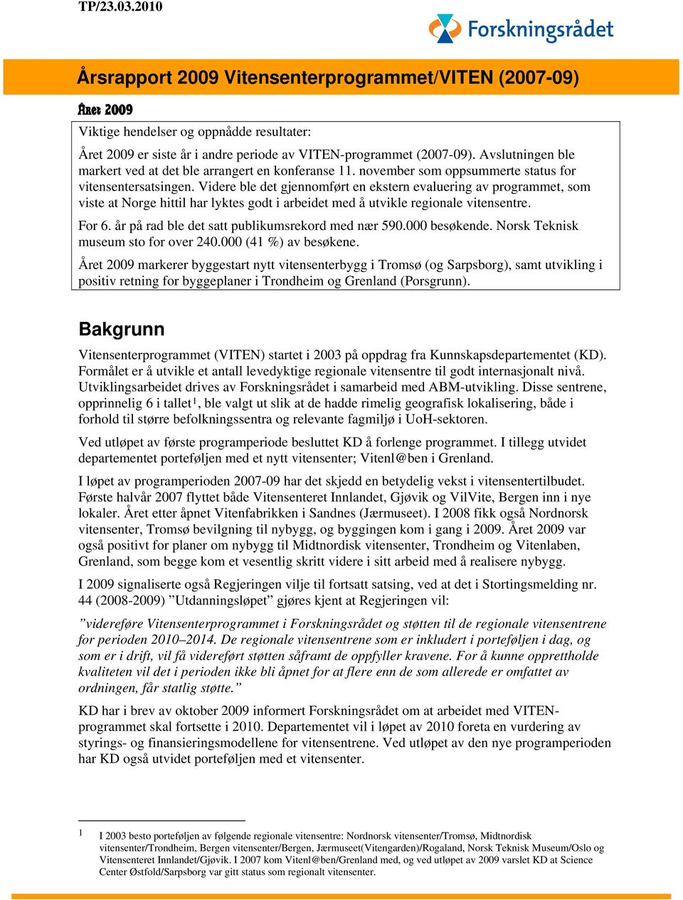 Videre ble det gjennomført en ekstern evaluering av programmet, som viste at Norge hittil har lyktes godt i arbeidet med å utvikle regionale vitensentre. For 6.