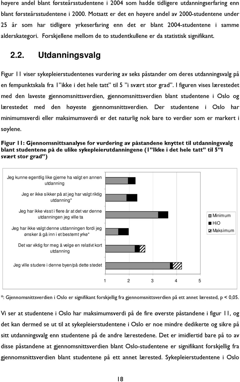 Forskjellene mellom de to studentkullene er da statistisk signifikant. 2.