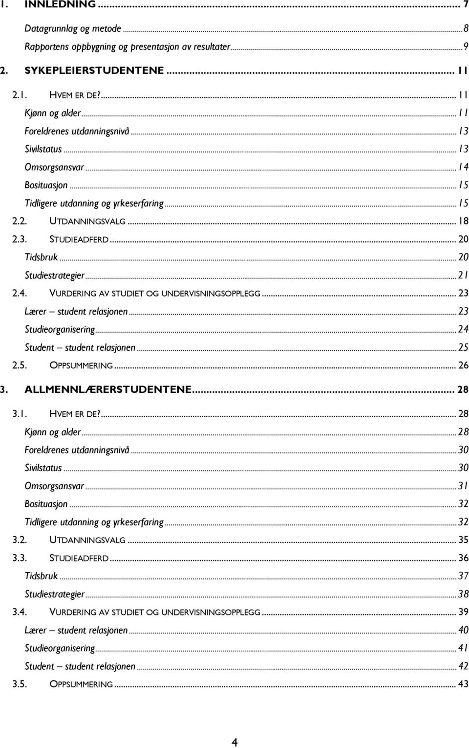 .. 23 Lærer student relasjonen...23 Studieorganisering...24 Student student relasjonen...25 2.5. OPPSUMMERING... 26 3. ALLMENNLÆRERSTUDENTENE... 28 3.1. HVEM ER DE?... 28 Kjønn og alder.