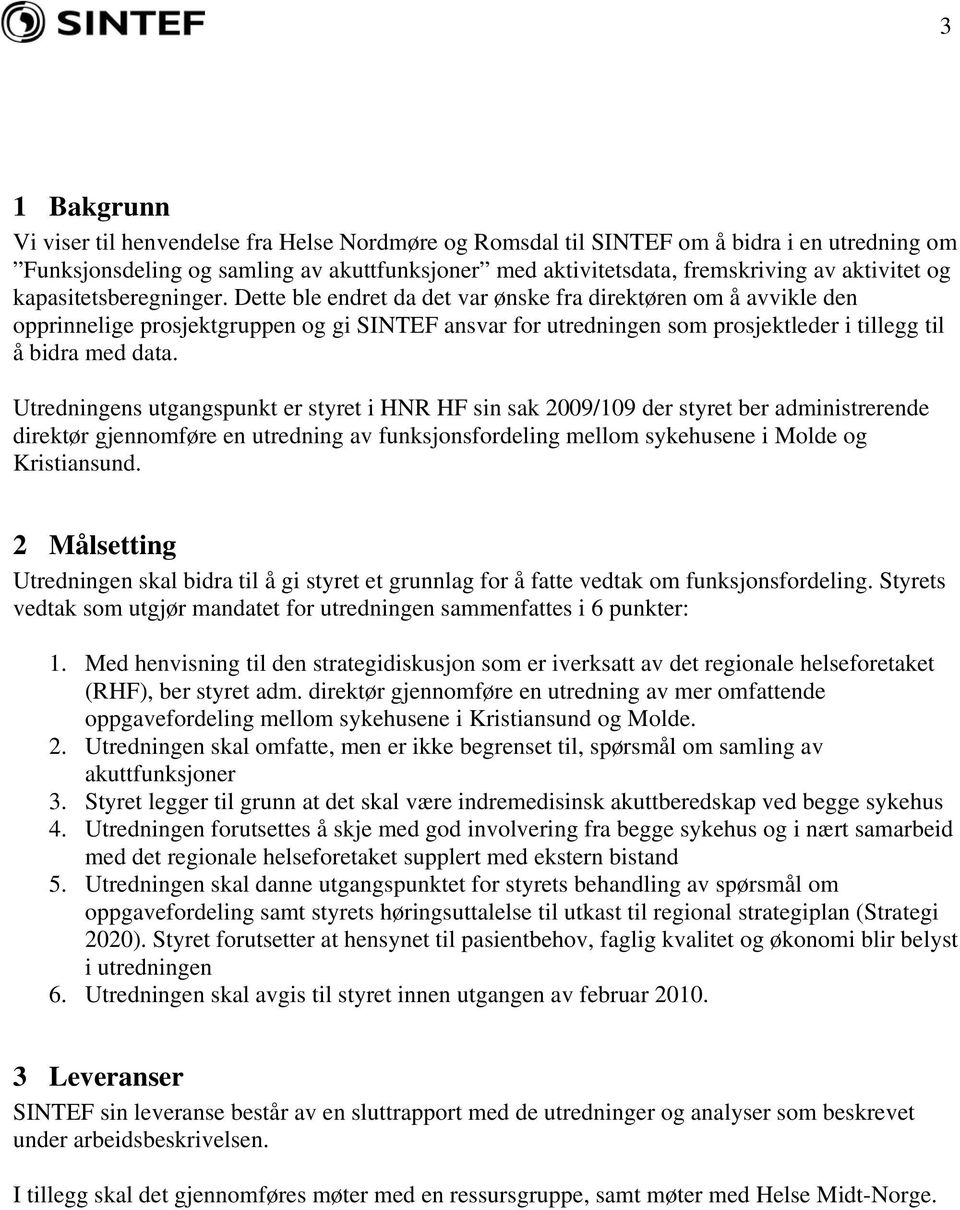 Dette ble endret da det var ønske fra direktøren om å avvikle den opprinnelige prosjektgruppen og gi SINTEF ansvar for utredningen som prosjektleder i tillegg til å bidra med data.