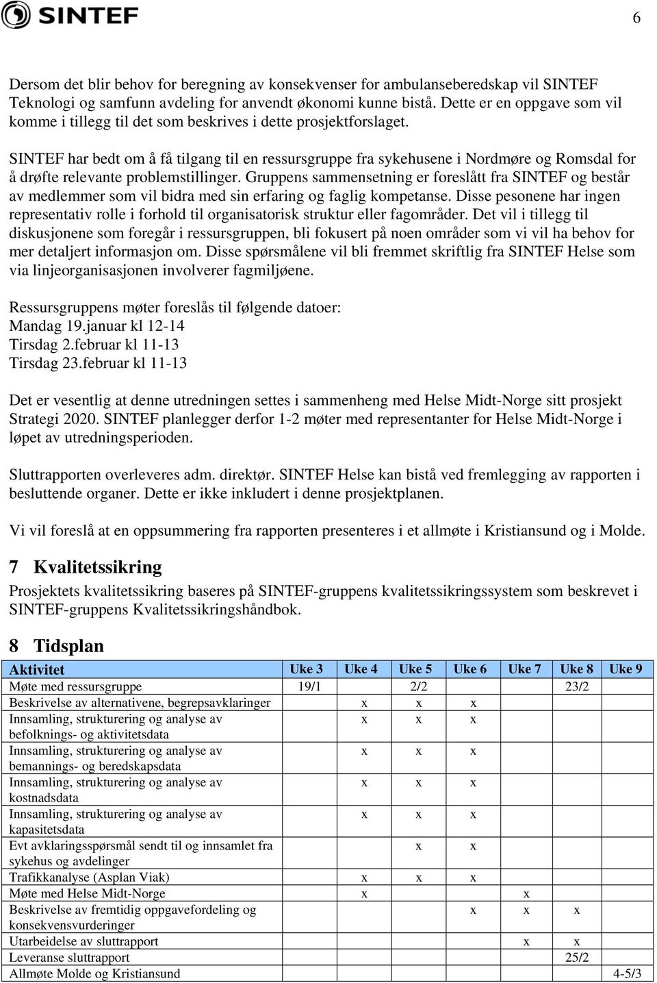 SINTEF har bedt om å få tilgang til en ressursgruppe fra sykehusene i Nordmøre og Romsdal for å drøfte relevante problemstillinger.