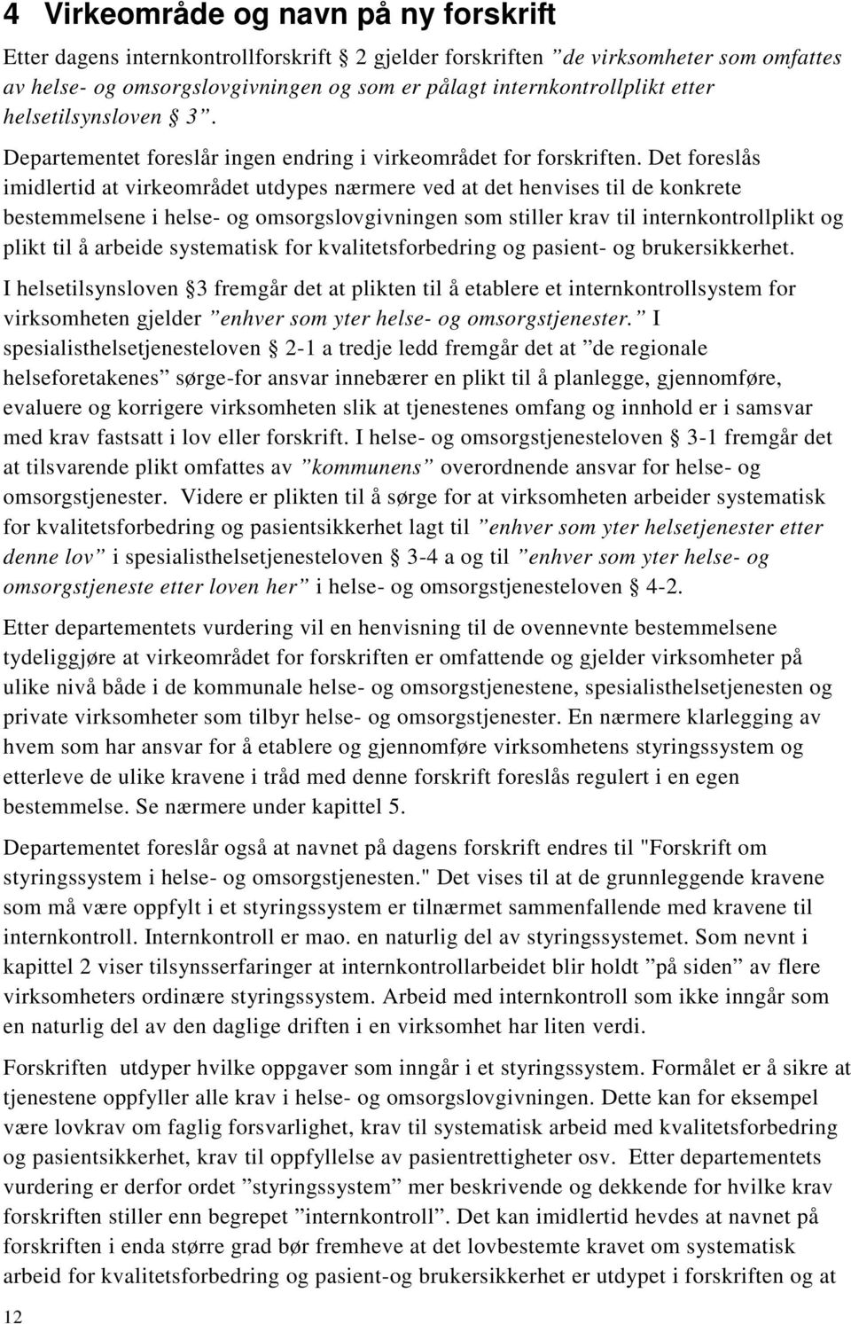 Det foreslås imidlertid at virkeområdet utdypes nærmere ved at det henvises til de konkrete bestemmelsene i helse- og omsorgslovgivningen som stiller krav til internkontrollplikt og plikt til å