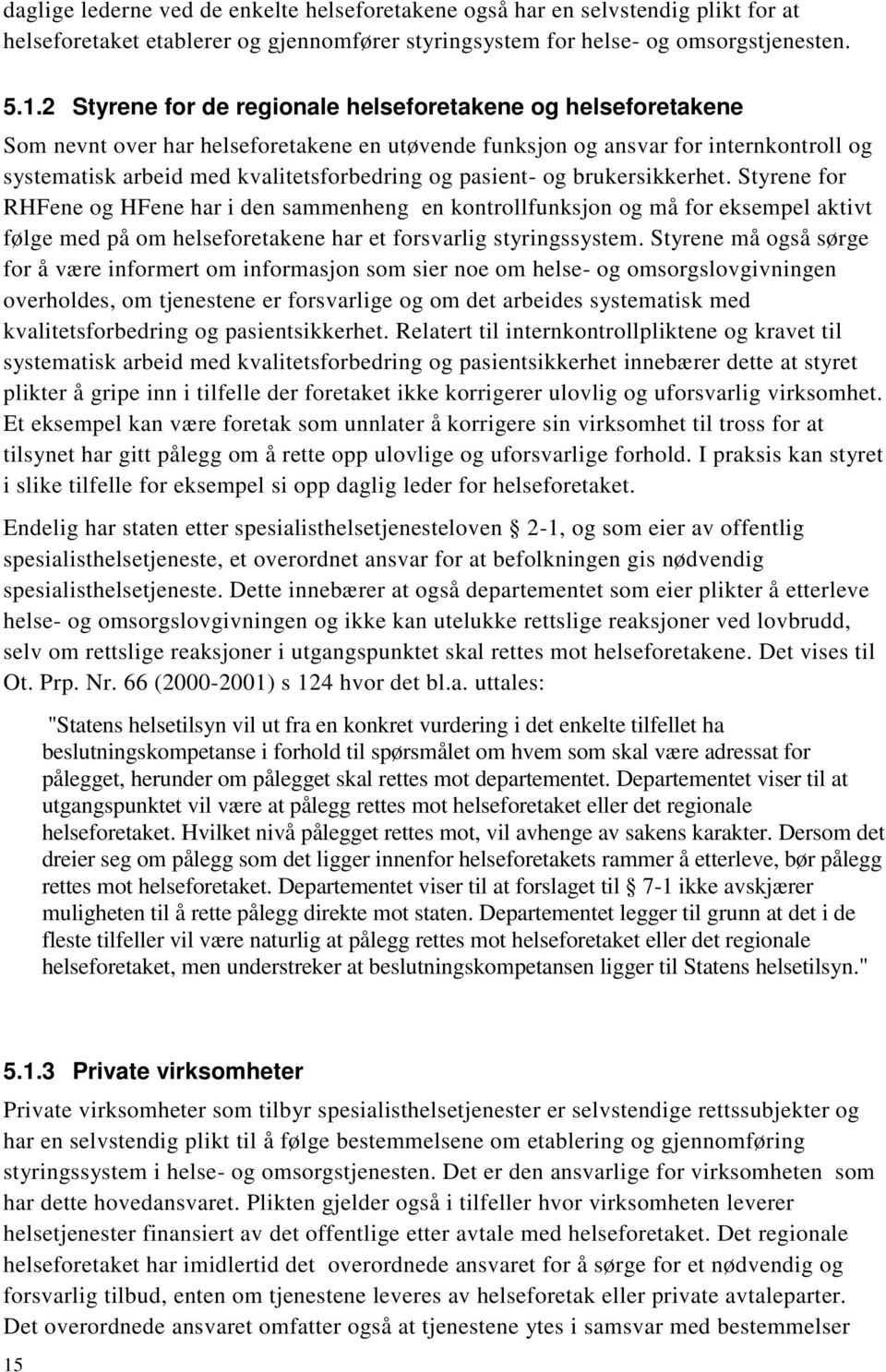 pasient- og brukersikkerhet. Styrene for RHFene og HFene har i den sammenheng en kontrollfunksjon og må for eksempel aktivt følge med på om helseforetakene har et forsvarlig styringssystem.