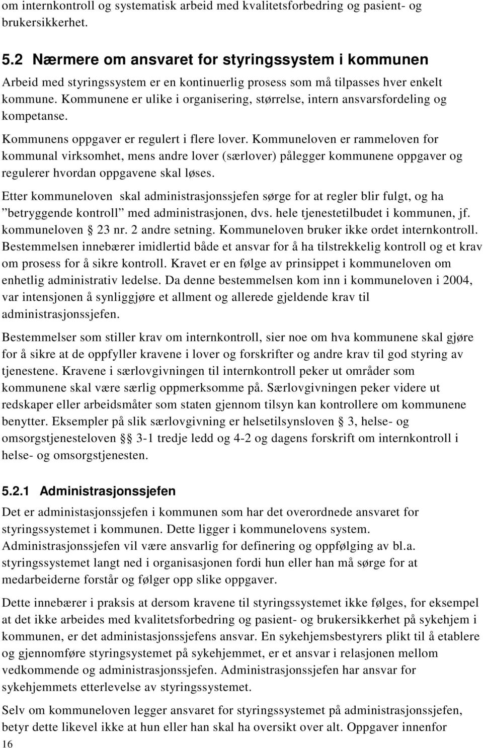 Kommunene er ulike i organisering, størrelse, intern ansvarsfordeling og kompetanse. Kommunens oppgaver er regulert i flere lover.