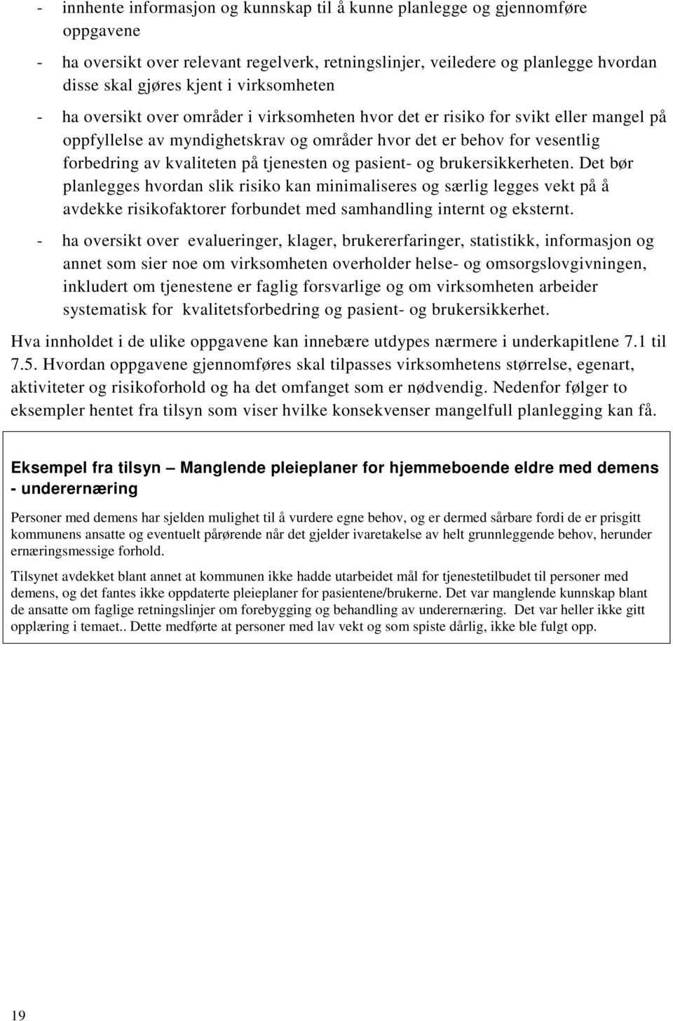 på tjenesten og pasient- og brukersikkerheten. Det bør planlegges hvordan slik risiko kan minimaliseres og særlig legges vekt på å avdekke risikofaktorer forbundet med samhandling internt og eksternt.