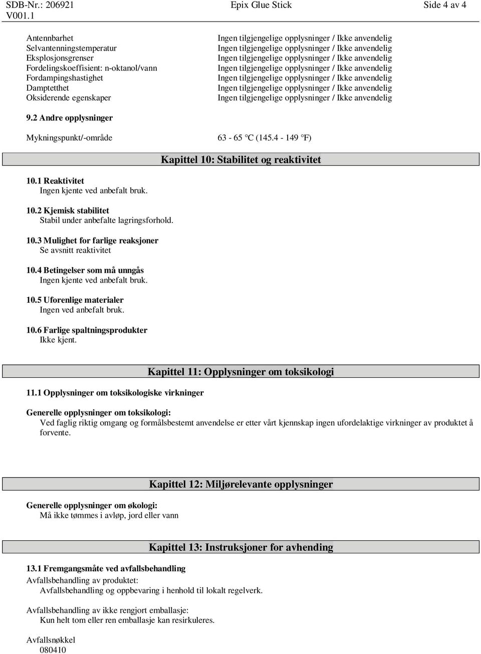 anvendelig Damptetthet Ingen tilgjengelige opplysninger / Ikke anvendelig Oksiderende egenskaper Ingen tilgjengelige opplysninger / Ikke anvendelig 9.