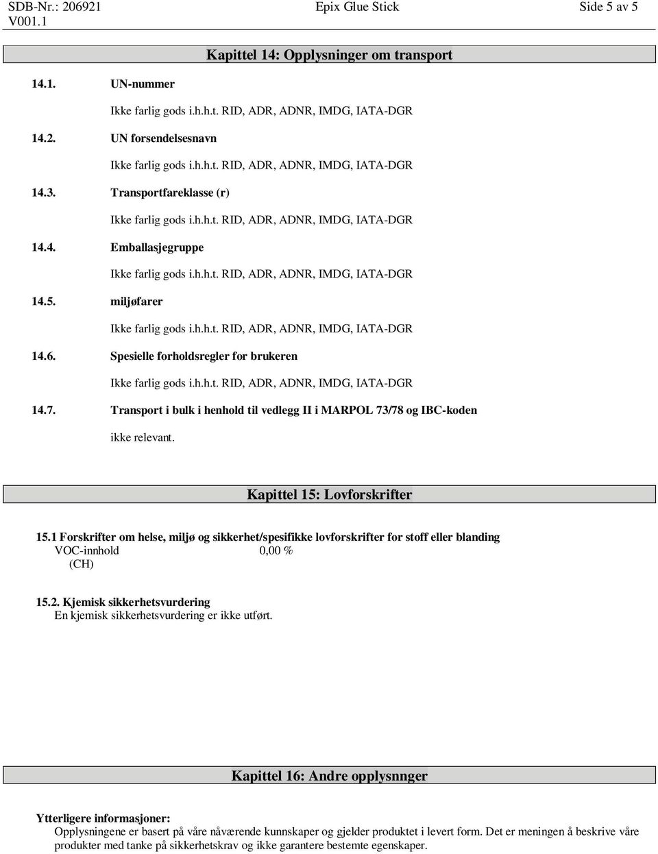 1 Forskrifter om helse, miljø og sikkerhet/spesifikke lovforskrifter for stoff eller blanding VOC-innhold 0,00 % (CH) 15.2. Kjemisk sikkerhetsvurdering En kjemisk sikkerhetsvurdering er ikke utført.