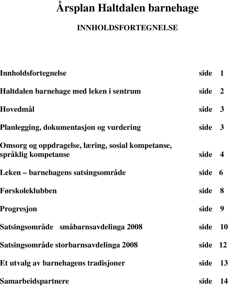 kompetanse side 4 Leken barnehagens satsingsområde side 6 Førskoleklubben side 8 Progresjon side 9 Satsingsområde