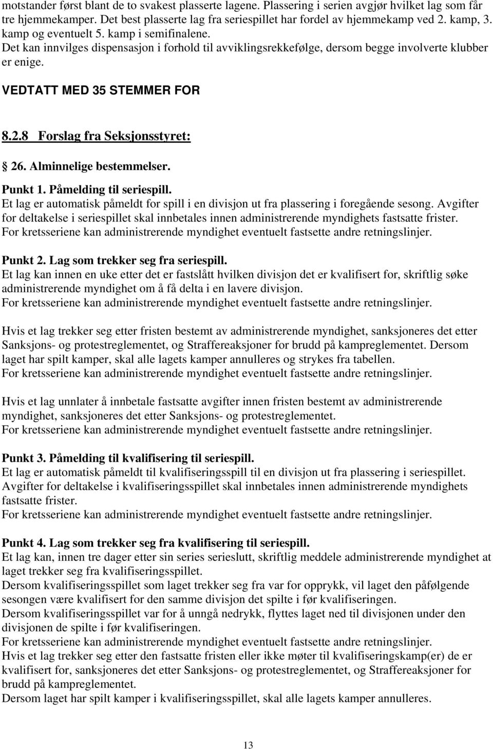8 Forslag fra Seksjonsstyret: 26. Alminnelige bestemmelser. Punkt 1. Påmelding til seriespill. Et lag er automatisk påmeldt for spill i en divisjon ut fra plassering i foregående sesong.