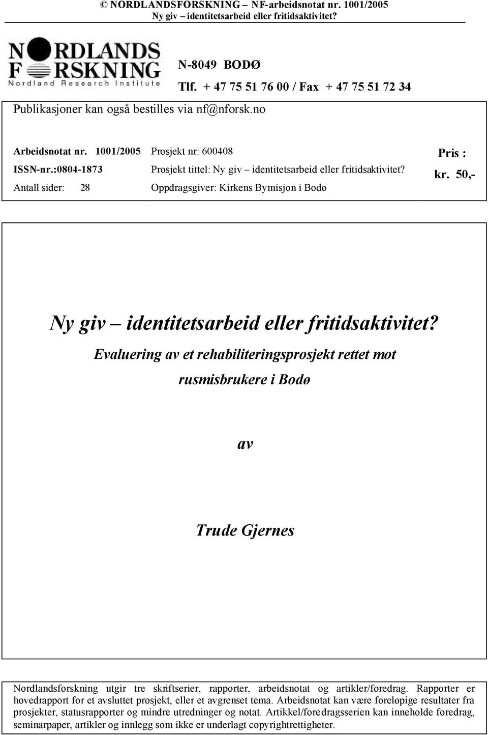 50,- Evaluering av et rehabiliteringsprosjekt rettet mot rusmisbrukere i Bodø av Trude Gjernes Nordlandsforskning utgir tre skriftserier, rapporter, arbeidsnotat og artikler/foredrag.