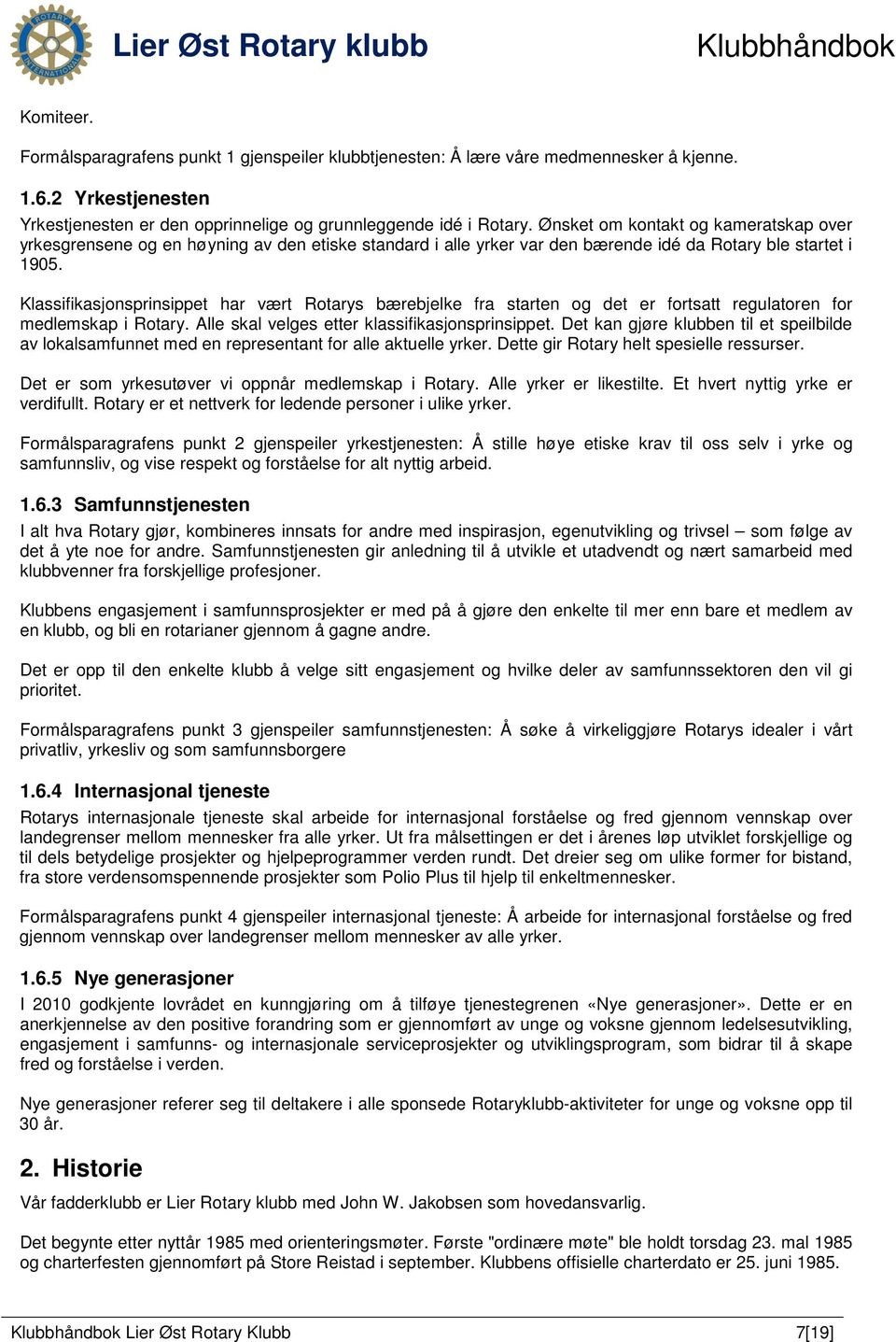 Klassifikasjonsprinsippet har vært Rotarys bærebjelke fra starten og det er fortsatt regulatoren for medlemskap i Rotary. Alle skal velges etter klassifikasjonsprinsippet.