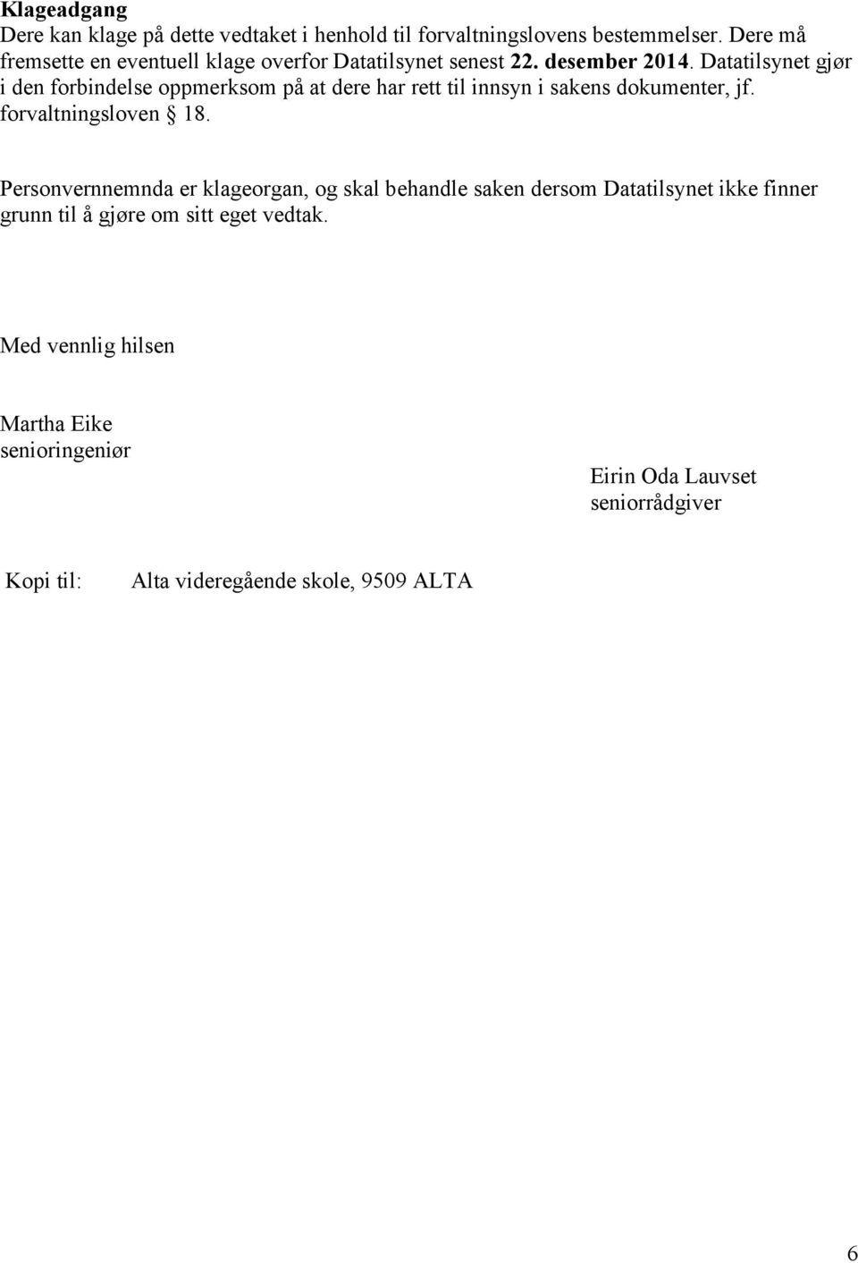 Datatilsynet gjør i den forbindelse oppmerksom på at dere har rett til innsyn i sakens dokumenter, jf. forvaltningsloven 18.