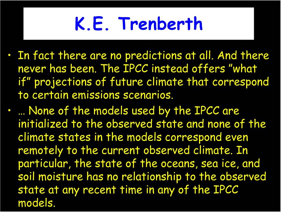 None of the models used by the IPCC are initialized to the observed state and none of the climate states in the models correspond