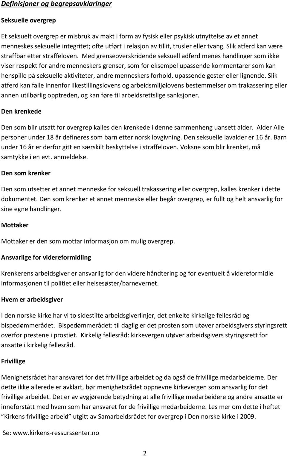 Med grenseoverskridende seksuell adferd menes handlinger som ikke viser respekt for andre menneskers grenser, som for eksempel upassende kommentarer som kan henspille på seksuelle aktiviteter, andre