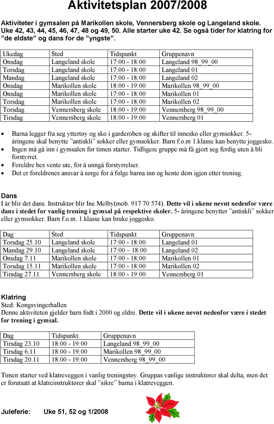 Ukedag Sted Tidspunkt Gruppenavn Onsdag Langeland skole 17:00-18:00 Langeland Torsdag Langeland skole 17:00-18:00 Langeland 01 Mandag Langeland skole 17:00-18:00 Langeland 02 Onsdag Marikollen skole