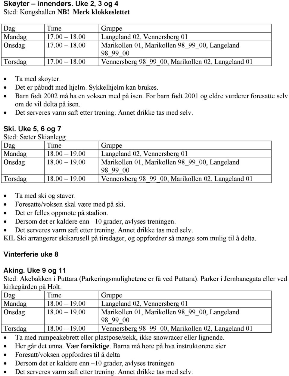 Uke 5, 6 og 7 Sted: Sæter Skianlegg Onsdag 18.00 19.00 Marikollen 01, Marikollen, Langeland Torsdag 18.00 19.00 Vennersberg, Marikollen 02, Langeland 01 Ta med ski og staver.