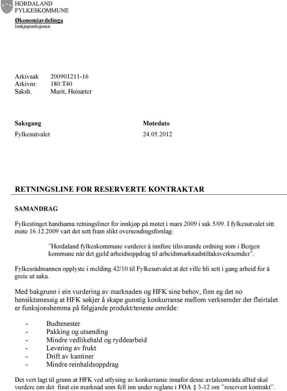 oversendingsforslag: Hordaland fylkeskommune vurderer å innføre tilsvarande ordning som i Bergen kommune når det gjeld arbeidsoppdrag til arbeidsmarknadstiltaksverksemder.