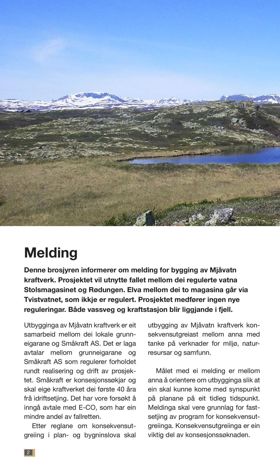 Utbygginga av Mjåvatn kraftverk er eit samarbeid mellom dei lokale grunneigarane og Småkraft AS.
