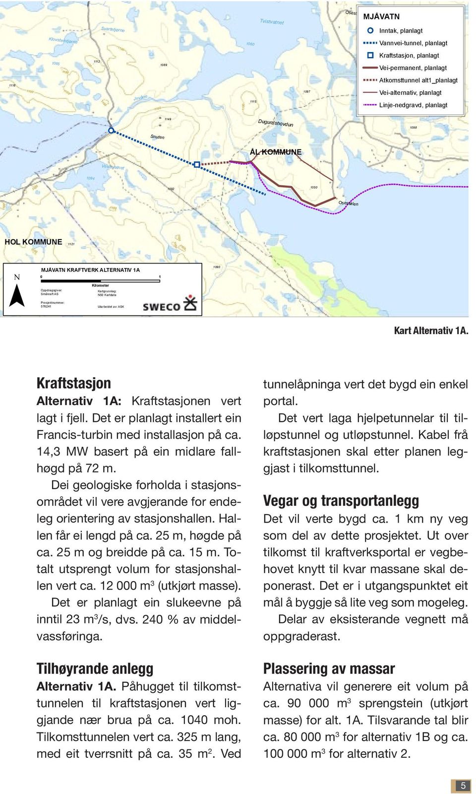 alt1_planlagt Vei-alternativ, planlagt Linje-nedgravd, planlagt 1149 Dugurdshovdun!