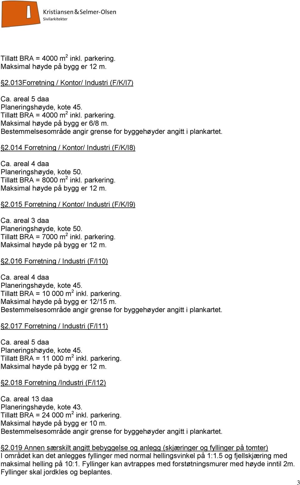 parkering. Maksimal høyde på bygg er 12/15 m. 2.017 Forretning / Industri (F/I11) Ca. areal 5 daa Tillatt BRA = 11 000 m 2 inkl. parkering. 2.018 Forretning /Industri (F/I12) Ca.