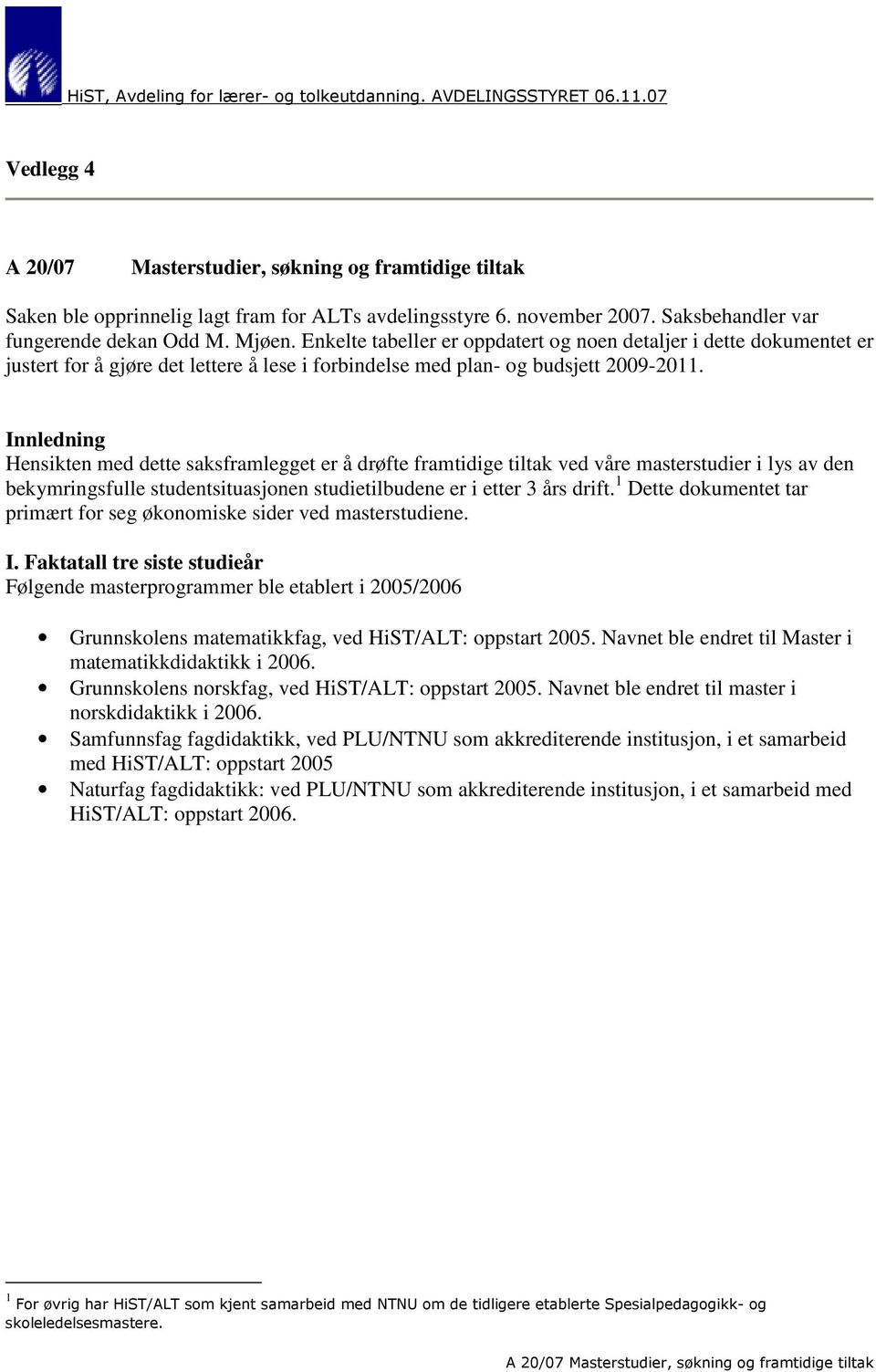 Innledning Hensikten med dette saksframlegget er å drøfte framtidige tiltak ved våre masterstudier i lys av den bekymringsfulle studentsituasjonen studietilbudene er i etter 3 års drift.