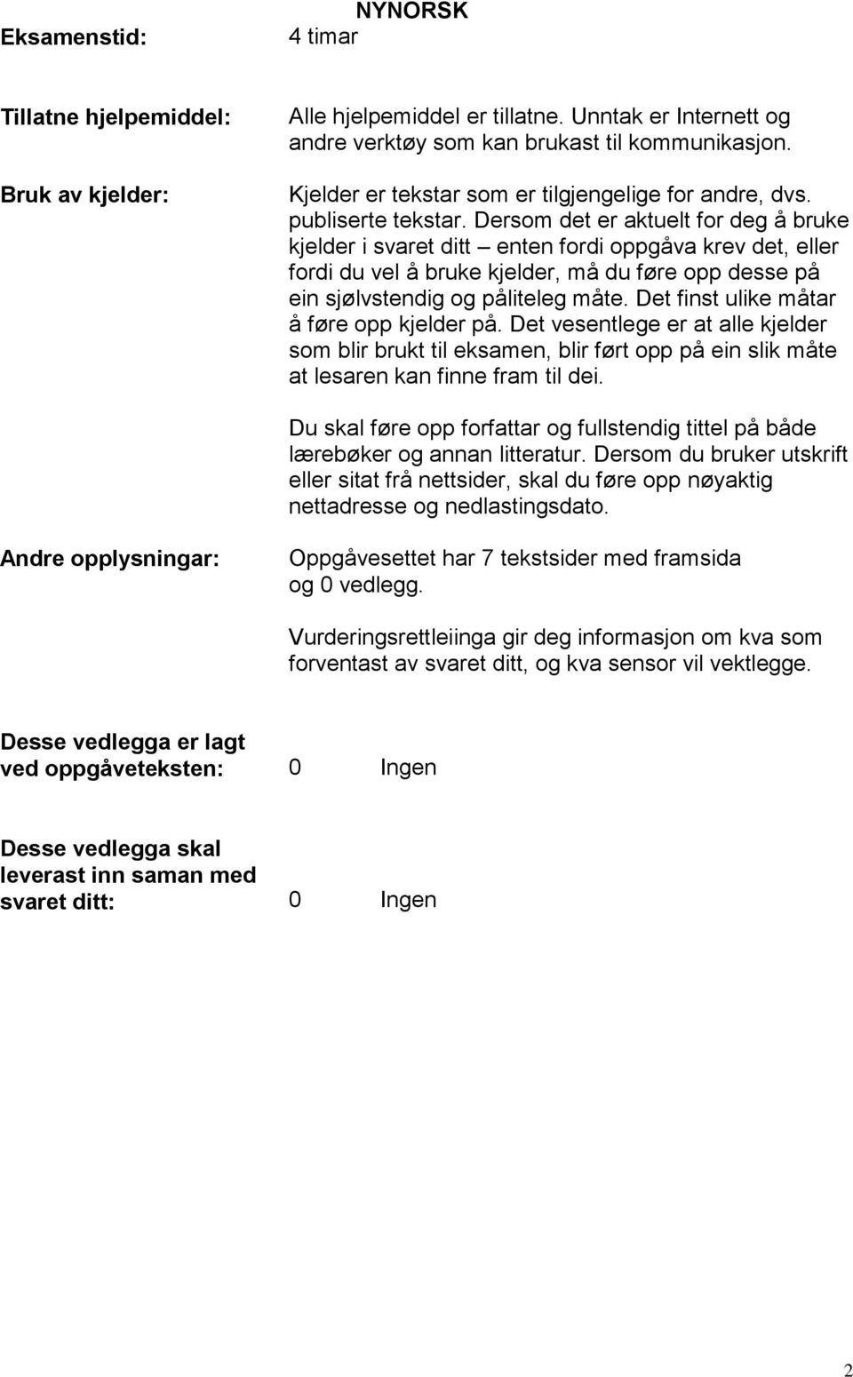 Dersom det er aktuelt for deg å bruke kjelder i svaret ditt enten fordi oppgåva krev det, eller fordi du vel å bruke kjelder, må du føre opp desse på ein sjølvstendig og påliteleg måte.