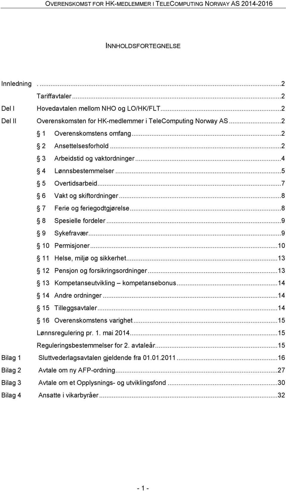 .. 9 9 Sykefravær... 9 10 Permisjoner... 10 11 Helse, miljø og sikkerhet... 13 12 Pensjon og forsikringsordninger... 13 13 Kompetanseutvikling kompetansebonus... 14 14 Andre ordninger.