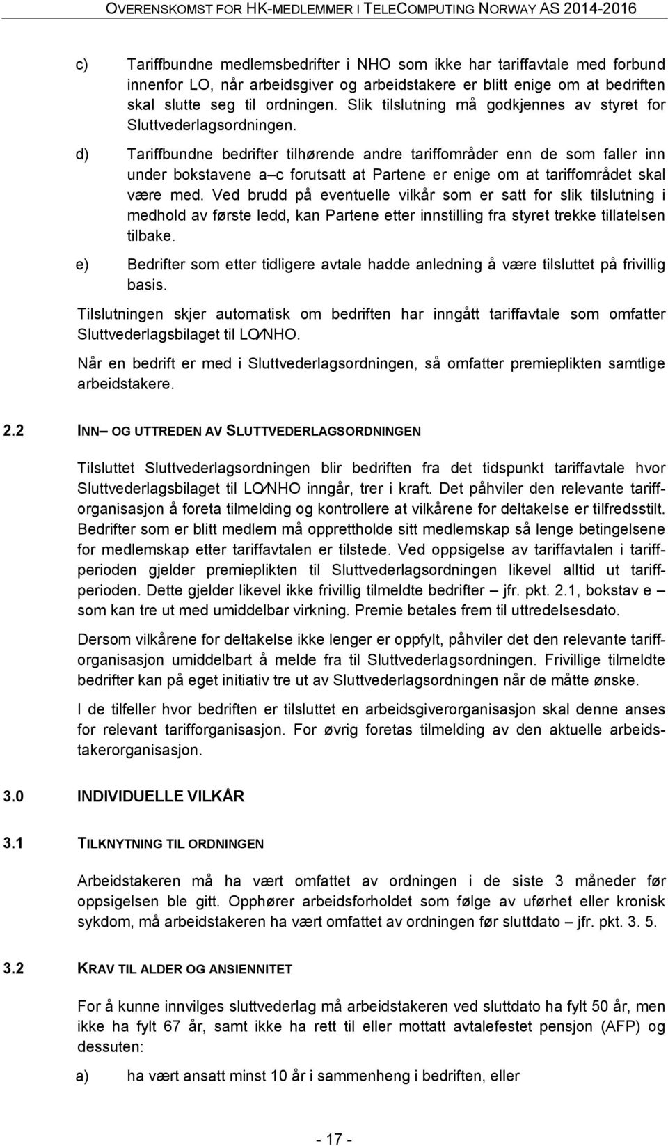 d) Tariffbundne bedrifter tilhørende andre tariffområder enn de som faller inn under bokstavene a c forutsatt at Partene er enige om at tariffområdet skal være med.