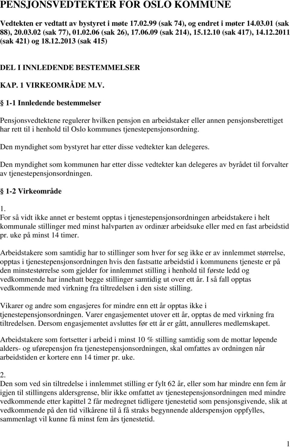 RKEOMRÅDE M.V. 1-1 Innledende bestemmelser Pensjonsvedtektene regulerer hvilken pensjon en arbeidstaker eller annen pensjonsberettiget har rett til i henhold til Oslo kommunes tjenestepensjonsordning.