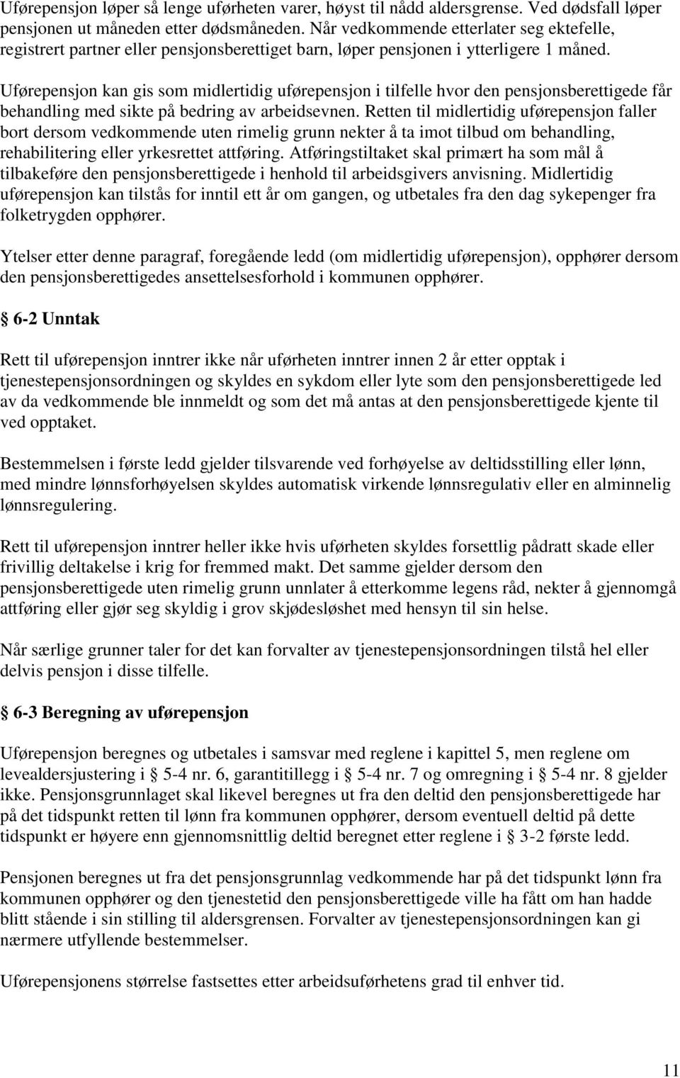 Uførepensjon kan gis som midlertidig uførepensjon i tilfelle hvor den pensjonsberettigede får behandling med sikte på bedring av arbeidsevnen.