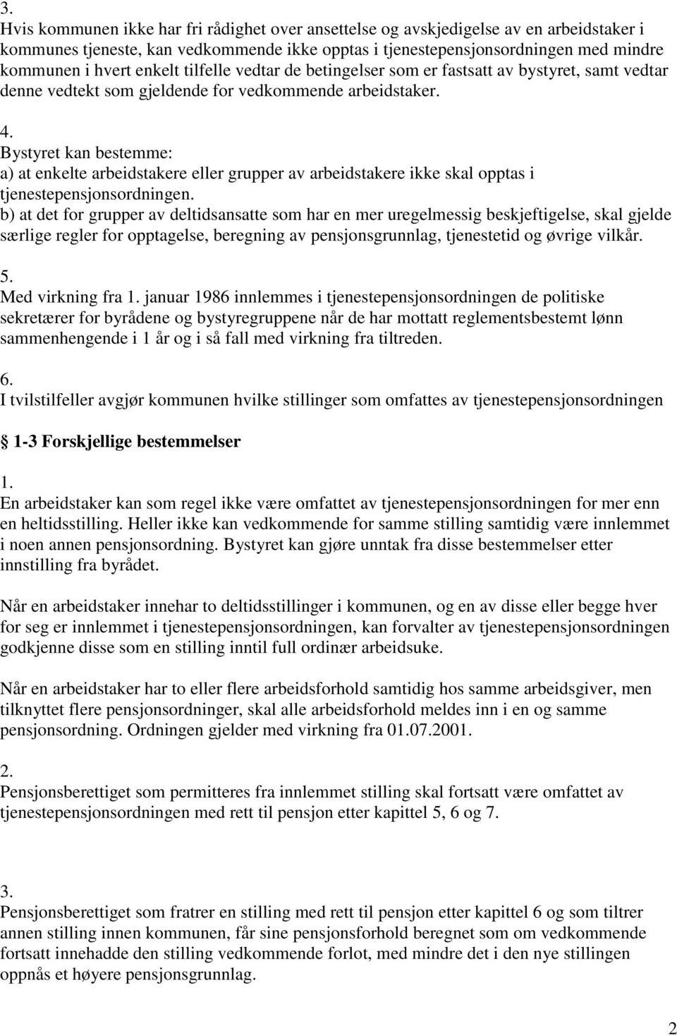 Bystyret kan bestemme: a) at enkelte arbeidstakere eller grupper av arbeidstakere ikke skal opptas i tjenestepensjonsordningen.