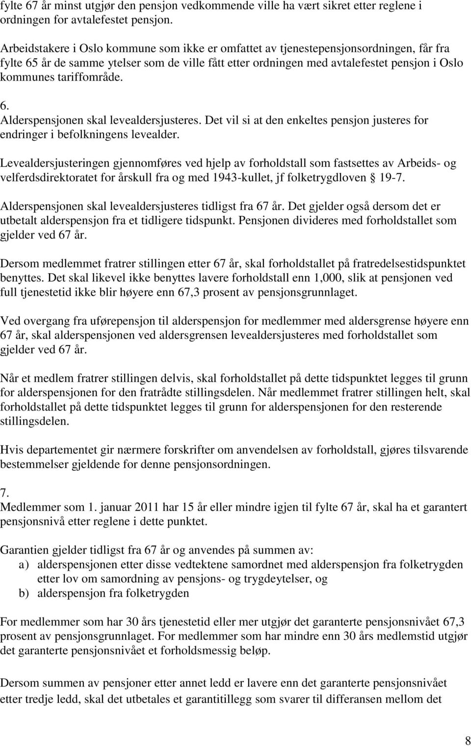 tariffområde. 6. Alderspensjonen skal levealdersjusteres. Det vil si at den enkeltes pensjon justeres for endringer i befolkningens levealder.