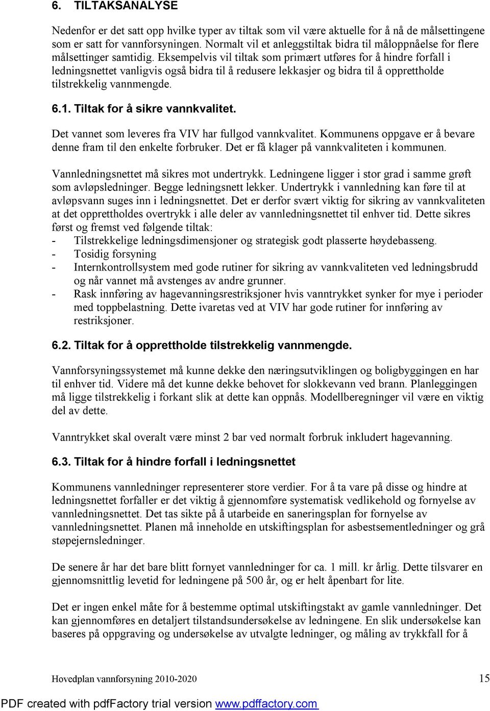 Eksempelvis vil tiltak som primært utføres for å hindre forfall i ledningsnettet vanligvis også bidra til å redusere lekkasjer og bidra til å opprettholde tilstrekkelig vannmengde. 6.1.