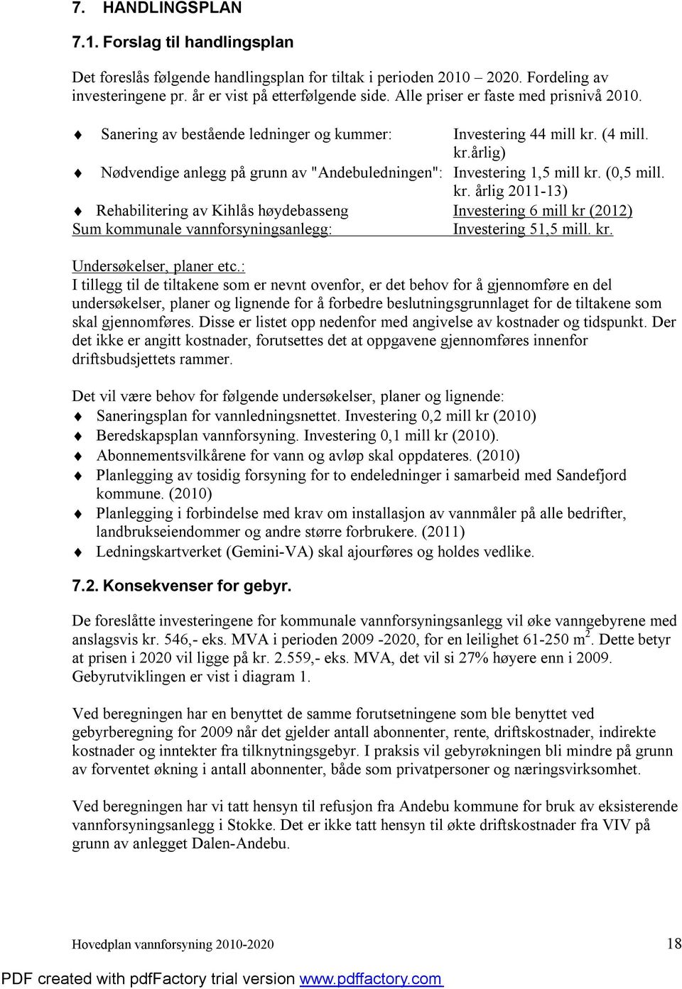 (0,5 mill. kr. årlig 2011-13) Rehabilitering av Kihlås høydebasseng Investering 6 mill kr (2012) Sum kommunale vannforsyningsanlegg: Investering 51,5 mill. kr. Undersøkelser, planer etc.