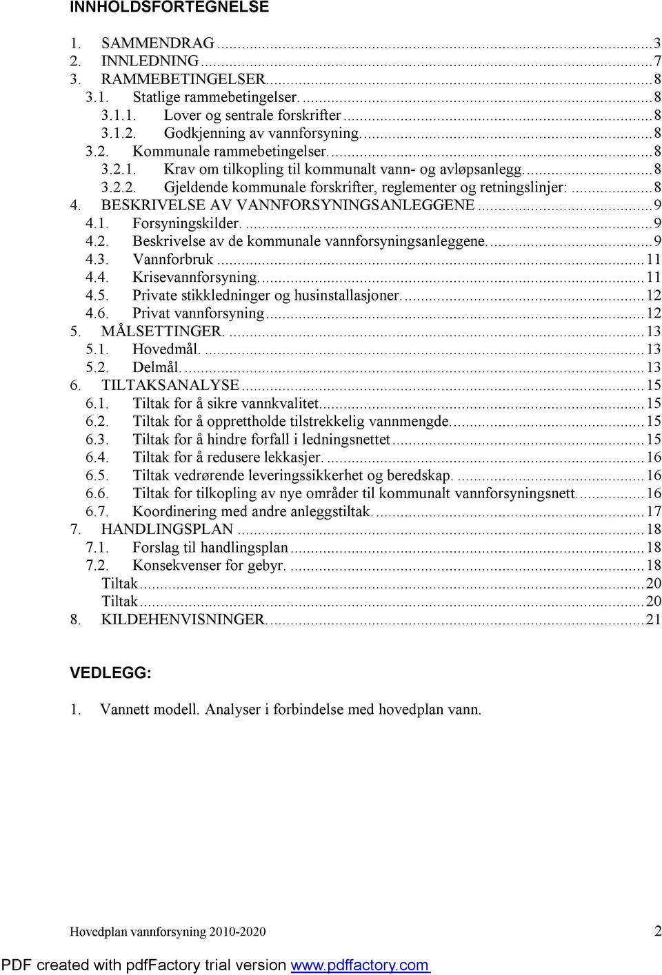 ..9 4.2. Beskrivelse av de kommunale vannforsyningsanleggene...9 4.3. Vannforbruk...11 4.4. Krisevannforsyning...11 4.5. Private stikkledninger og husinstallasjoner...12 4.6. Privat vannforsyning.