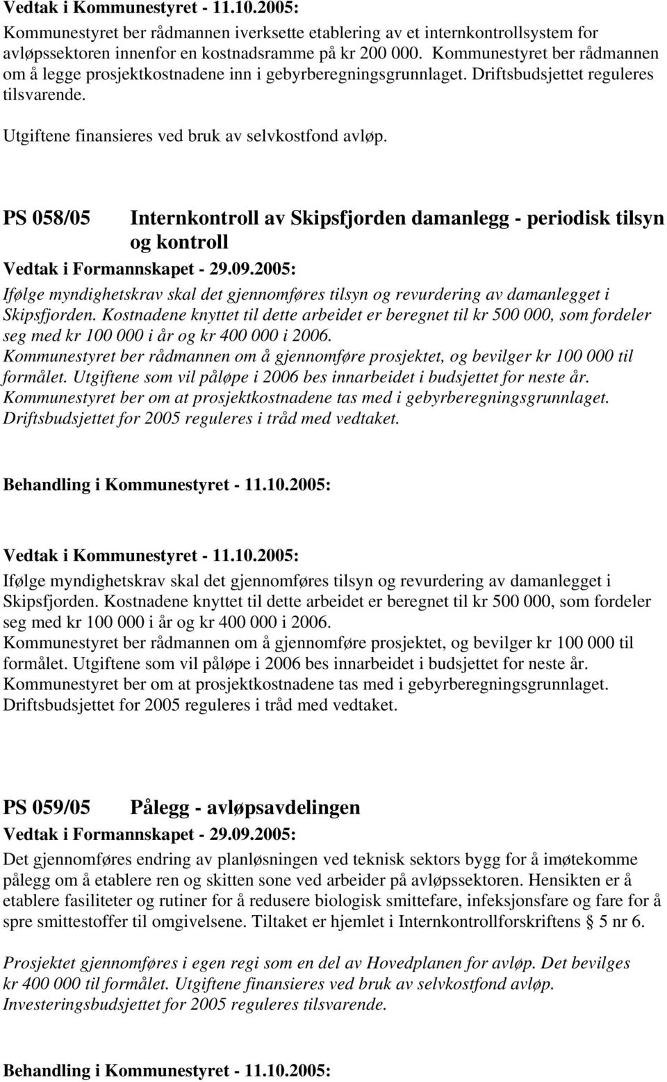 PS 058/05 Internkontroll av Skipsfjorden damanlegg - periodisk tilsyn og kontroll Ifølge myndighetskrav skal det gjennomføres tilsyn og revurdering av damanlegget i Skipsfjorden.
